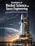 Foundations of Rocket Science and Space Engineering: Engineering Methods for Launch Vehicles and Space Systems (Digital Futures Series) Foundations of Rocket Science and Space Engineering: Engineering Methods for Launch Vehicles and Space Systems (Digital Futures Series)