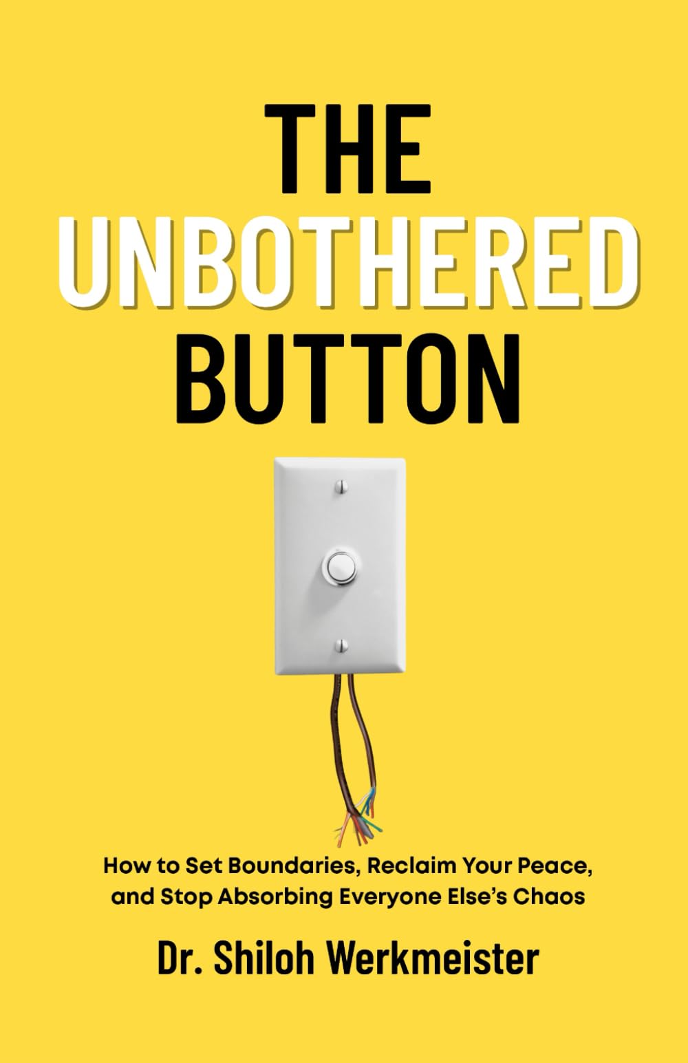 The Unbothered Button: How to Set Boundaries, Reclaim Your Peace, and Stop Absorbing Everyone Else’s Chaos