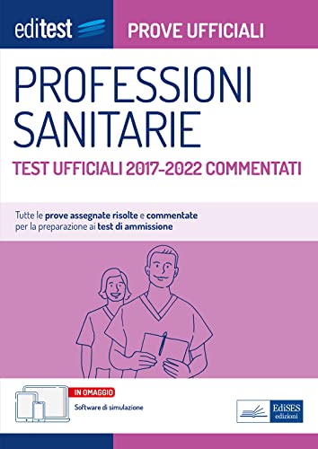  Test Professioni Sanitarie: prove ufficiali commentate 2017-2022: Tutte le prove assegnate risolte e commentate per la preparazione ai test di ammissione