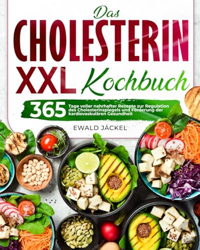 Das XXL-Cholesterin-Kochbuch: 365 Tage voller nahrhafter Rezepte zur Regulation des Cholesterinspiegels und Förderung der kardiovaskulären Gesundheit