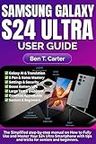  Samsung Galaxy S24 Ultra User Guide: The Simplified step-by-step manual on How to Fully Use and Master Your S24 Ultra Smartphone with tips and tricks for seniors and beginners (English Edition)