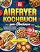 Das XXL Airfryer Kochbuch zum Abnehmen: +180 Gesunde und Leckere Rezepte für die Heißluftfritteuse, die effektiv beim Abnehmen unterstützen | Fleisch, ... Tipps & Nährwertangaben (German Edition)
