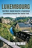 Luxembourg Travel Guide 2026: See More, Spend Smarter & Experience Luxembourg Beyond the Tourist Trail.