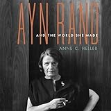 Ayn Rand and the World She Made