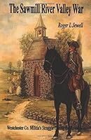 The Sawmill River Valley War Westchester Co. Militia's Struggle During the Revolution 0967841372 Book Cover