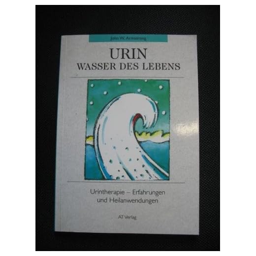 Urin - Wasser des Lebens: Erfahrungen und Heilanwendungen mit der Urintherapie (Gesundheit /Lebenshilfe)