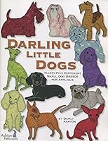 Darling Little Dogs: Thirty-Five Different Small Dog Breeds For Applique B000GARX40 Book Cover