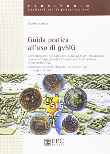 Guida Pratica All'uso Di Gvsig. Come Utilizzare Il Software Open Source Gvsig Per L'idrogeologia, La Geomorfologia, Gli Indici Di Vegetazione, La Simulazione...