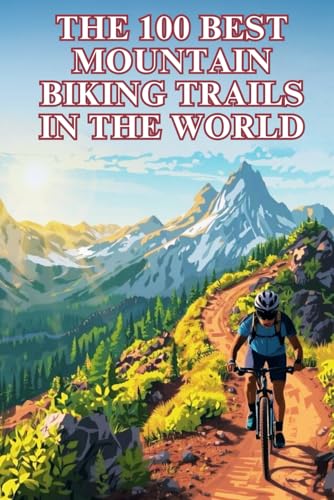 The 100 Best Mountain Biking Trails In The World: Epic