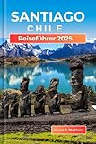 Santiago Chile Reiseführer 2025: Eine praktische Reise durch Sehenswürdigkeiten, Stadtviertel und epische Tagesausflüge – unverzichtbare Kultur, Pilgerfahrt und Abenteuer. (German Edition)