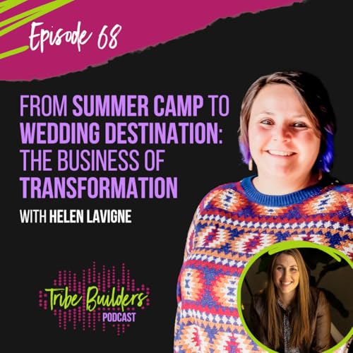 68: From Summer Camp to Wedding Destination: The Business of Transformation with Helen Lavigne