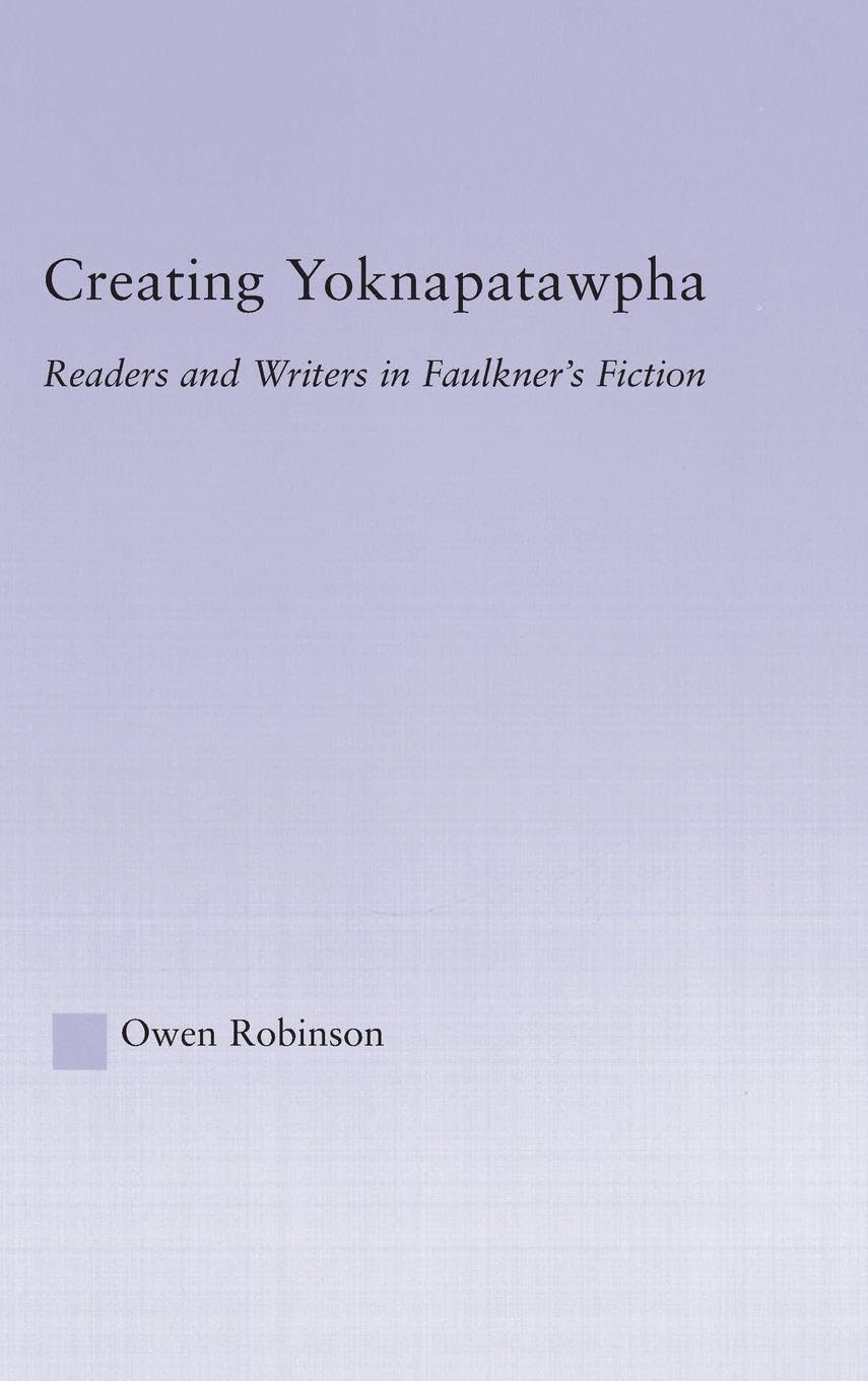 Creating Yoknapatawpha: Readers and Writers in Faulkner's Fiction (Studies in Major Literary Authors)      1st Edition