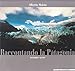 Raccontando la Patagonia. Immagini e parole. Ediz. illustrata - Maisto, Alberto