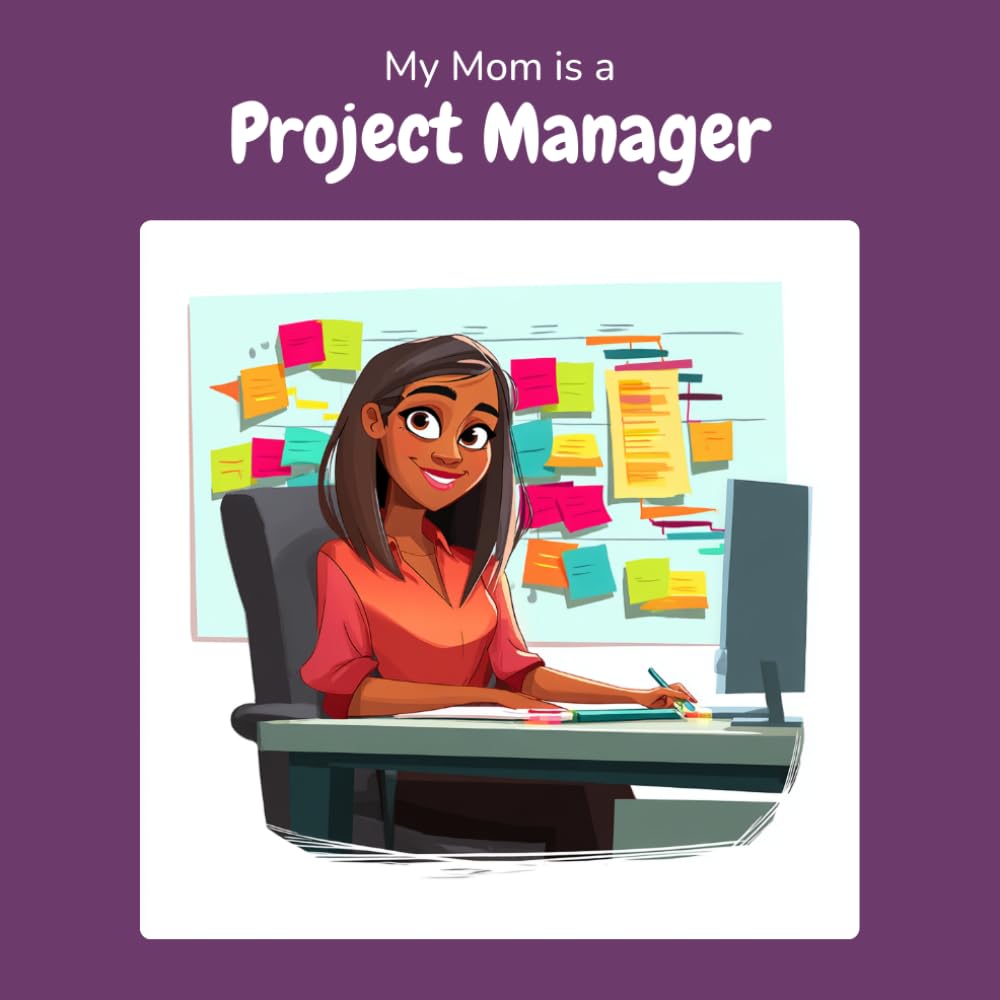 My Mom is a Project Manager: A Children's Picture Book About What Project Managers Really Do All Day (What My Parents Do at Work)