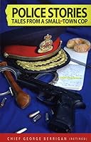 Police Stories: Tales from a Small-Town Cop 0888873689 Book Cover