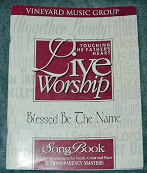 Blessed Be the Name: Includes Arrangements for Vocals, Guitar and Piano, & Transparency Masters (Touching the Father's Heart (Songbooks))