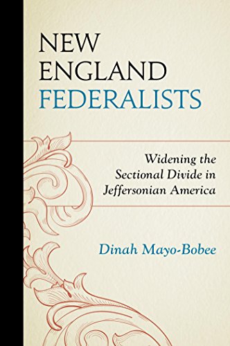 New England Federalists: Widening the Sectional Divide in Jeffersonian America (The Fairleigh Dickinson University Press Series in American History and Culture)