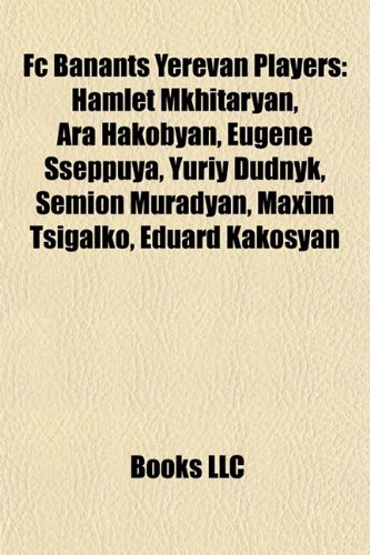FC Banants Yerevan Players: Hamlet Mkhitaryan, Ara Hakobyan, Eugene Sseppuya, Yuriy Dudnyk, Semion Muradyan, Maxim Tsigalko, Eduard Kakosyan