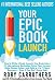 Your Epic Book Launch: How to Write A Book, Launch Your Book into a #1 International Bestseller, Raise Your Income, Make Money Online, and Build a 6 to ... A Book and Make Money With A Book Launch)