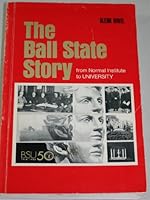 The Ball State Story: from Normal Institute to University B0006BS7DU Book Cover