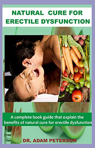 NATURAL CURE FOR ERECTILE DYSFUNCTION: A book guide that explain the benefits of natural cure for erectile dysfunction
