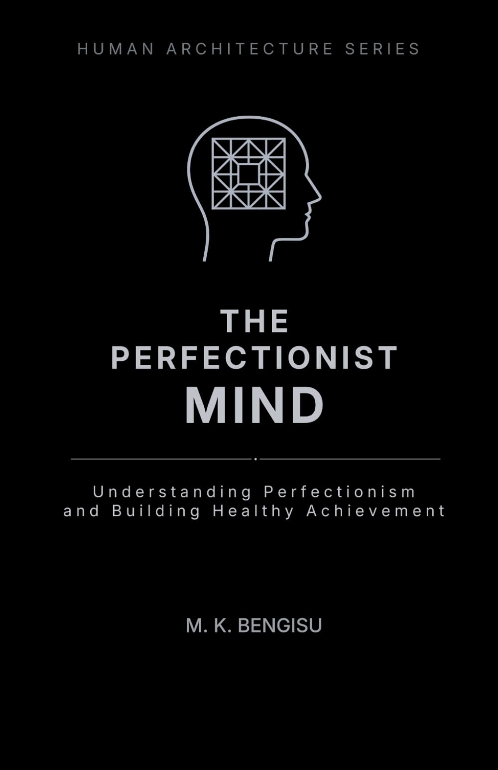 THE PERFECTIONIST MIND: Understanding Perfectionism and Building Healthy Achievement (Human Architecture Series)