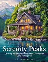 Serenity Peaks: Mountain Cabins Adult coloring book: Coloring Adventures in Mountain Cabins with Lake Fishing Fun B0D6W5R3FN Book Cover