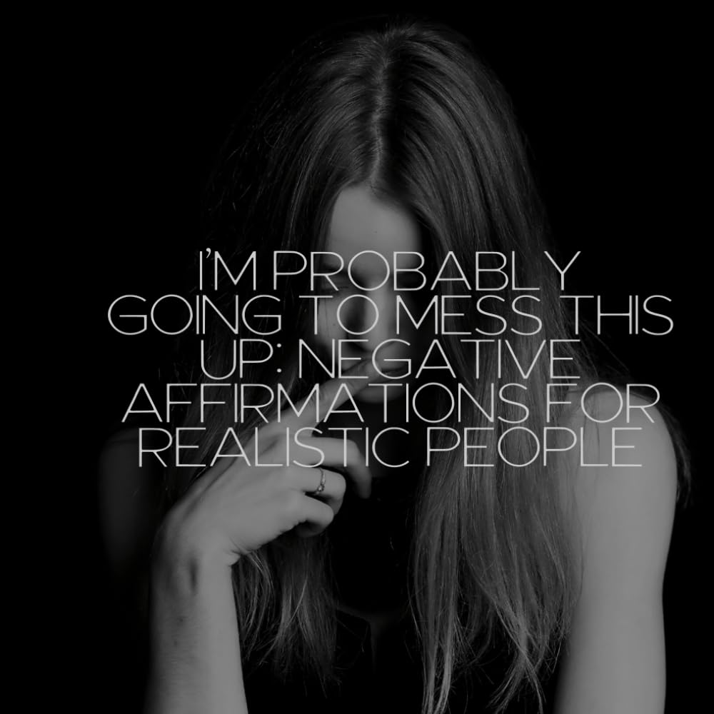 I’m Probably Going to Mess This Up: Negative Affirmations for Realistic People: A brutally honest, darkly humorous collection of “affirmations” for people tired of toxic positivity.