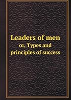 Leaders of men or, Types and principles of success 5519297894 Book Cover