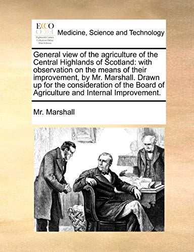 General View of the Agriculture of the Central Highlands of Scotland: With Observation on the Means of Their Improvement, by Mr. Marshall. Drawn Up ... of Agriculture and Internal Improvement.