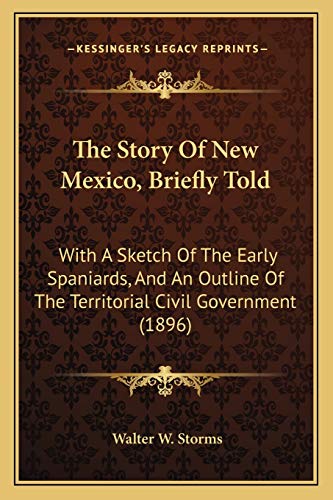 The Story Of New Mexico, Briefly Told: With A Sketch Of The Early Spaniards, And An Outline Of The Territorial Civil Government (1896)