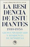 La Residencia de Estudiantes 1910-1936. Grupo universitario y Residencia de Señoritas (Monografías y estudios)