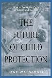 The Future of Child Protection: How to Break the Cycle of Abuse and Neglect