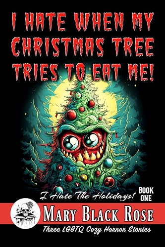 I Hate When My Christmas Tree Tries to Eat Me!: Three LGBTQ Cozy Horror Stories