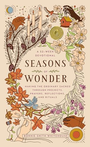 Seasons of Wonder: Making the Ordinary Sacred Through Projects, Prayers, Reflections, and Rituals: A 52-week devotional