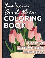 You're A Good Mom, Coloring Book of Positive Affirmations for Moms B0CJKY948X Book Cover