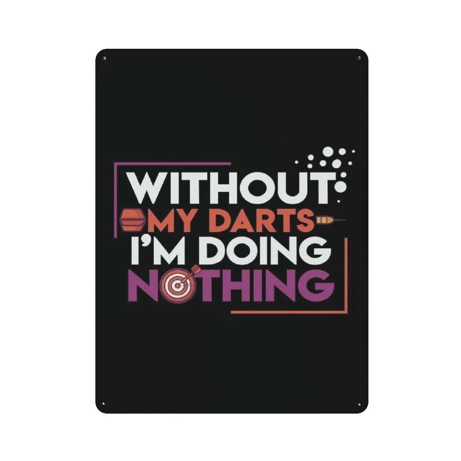 Metal Tin Sign Without My Darts I'm Doing Nothing Vintage Tin Poster Metal Sign Wall Decoration Country Kitchen Home Garage Decor 16"x12"