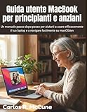  Guida utente MacBook per principianti e anziani: Un manuale passo dopo passo per aiutarti a usare efficacemente il tuo laptop e a navigare facilmente su macOS