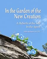 In The Garden Of The New Creation: A Rebirth Of The Self In The Spirit 0972876952 Book Cover