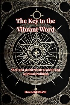 The Key to the Vibrant Word: Vocal and sound rituals of occult and spiritual traditions (Les Clés de la Haute Magie)