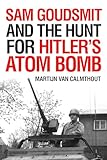 Sam Goudsmit and the Hunt for Hitler's Atom Bomb