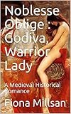  Noblesse Oblige : Godiva, Warrior Lady: A Medieval Historical Romance (Wedding the Heiress Book 5) (English Edition)
