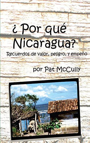 Por que Nicaragua?: Recuerdos de valor, peligro, y empeno (Spanish Edition)