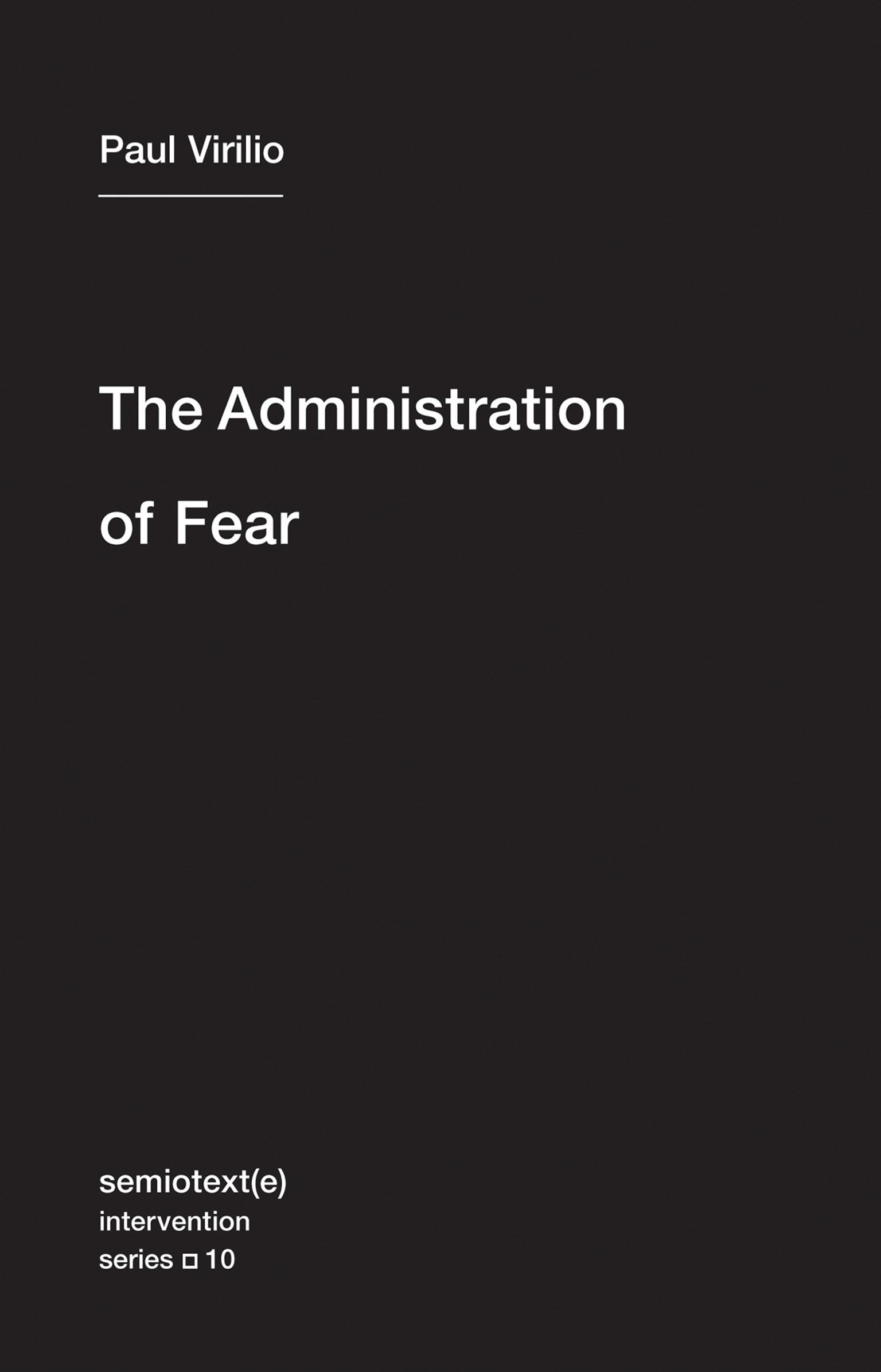 The Administration of Fear (Semiotext(e) / Intervention Series): 10