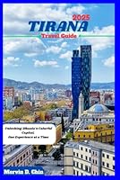 Tirana Travel Guide 2025: Unlocking Albania’s Colorful Capital, One Experience at a Time B0F62JF2Y6 Book Cover