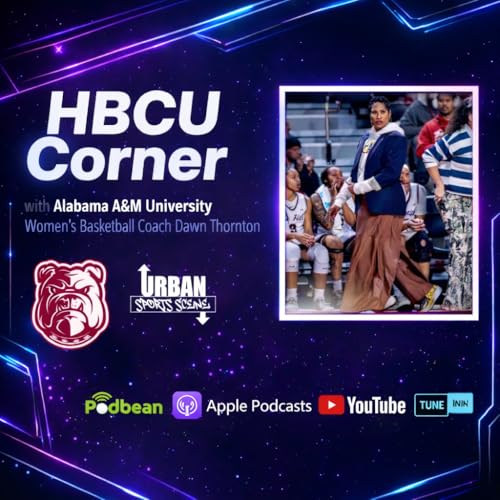 Episode 853: HBCU Corner Dawn Thornton on Alabama A&M&rsquo;s Historic SWAC Title Season | AAMU Women&rsquo;s Basketball