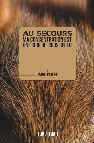TDA(H) : Au secours, ma concentration est un écureuil sous speed !: Comment arrêter de pourchasser vos pensées et commencer à récolter les meilleures noisettes