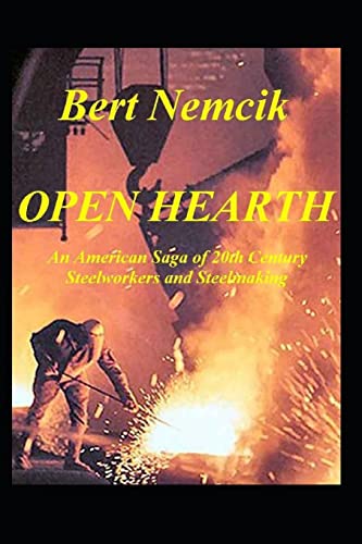 Open Hearth: An American Saga of 20th Century Steel Workers and Steel making