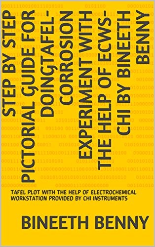 STEP BY STEP PICTORIAL GUIDE FOR DOINGTAFEL-CORROSION EXPERIMENT WITH THE HELP OF ECWS-CHI By Bineeth Benny: TAFEL PLOT WITH THE HELP OF ELECTROCHEMICAL ... (EDUVIN Book 1) (English Edition)
