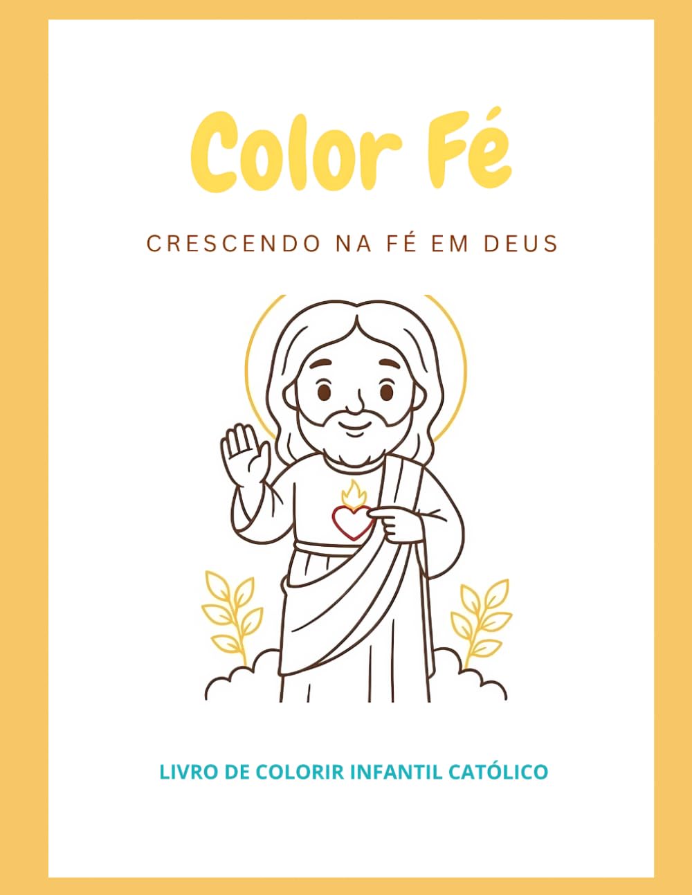 Color Fé CRESCENDO NA FÉ EM DEUS: LIVRO DE COLORIR INFANTIL CATÓLICO